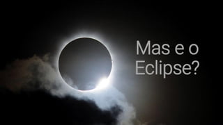 Mas e o
Eclipse?
 