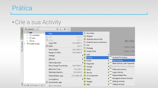 •Crie a sua Activity
Prática
 