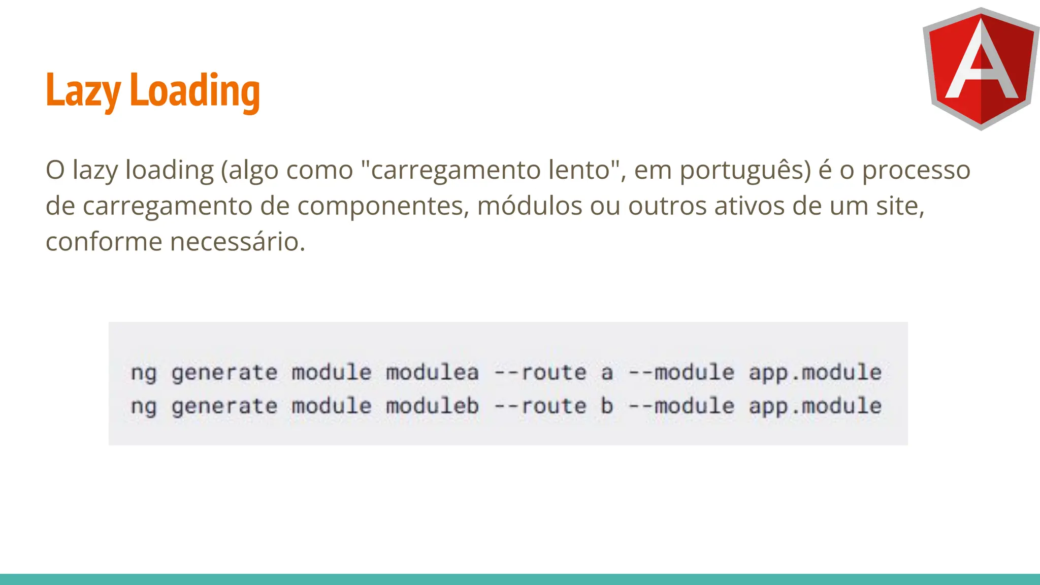 Lazy Loading
O lazy loading (algo como "carregamento lento", em português) é o processo
de carregamento de componentes, módulos ou outros ativos de um site,
conforme necessário.
 