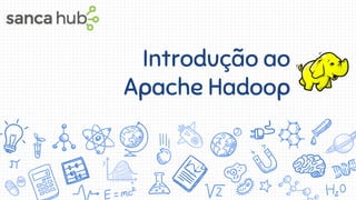 Introdução ao
Apache Hadoop
 