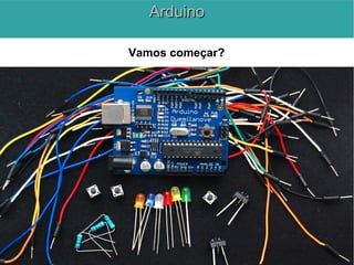 ArduinoArduino
Vamos começar?
 