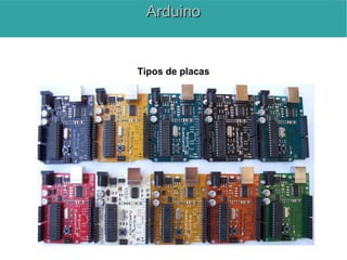 Tipos de placas
ArduinoArduino
 