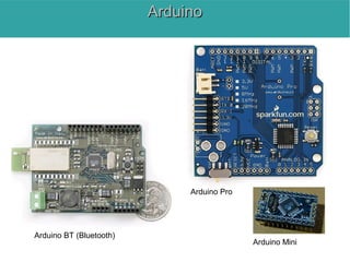 Arduino BT (Bluetooth)
Arduino Mini
Arduino Pro
ArduinoArduino
 