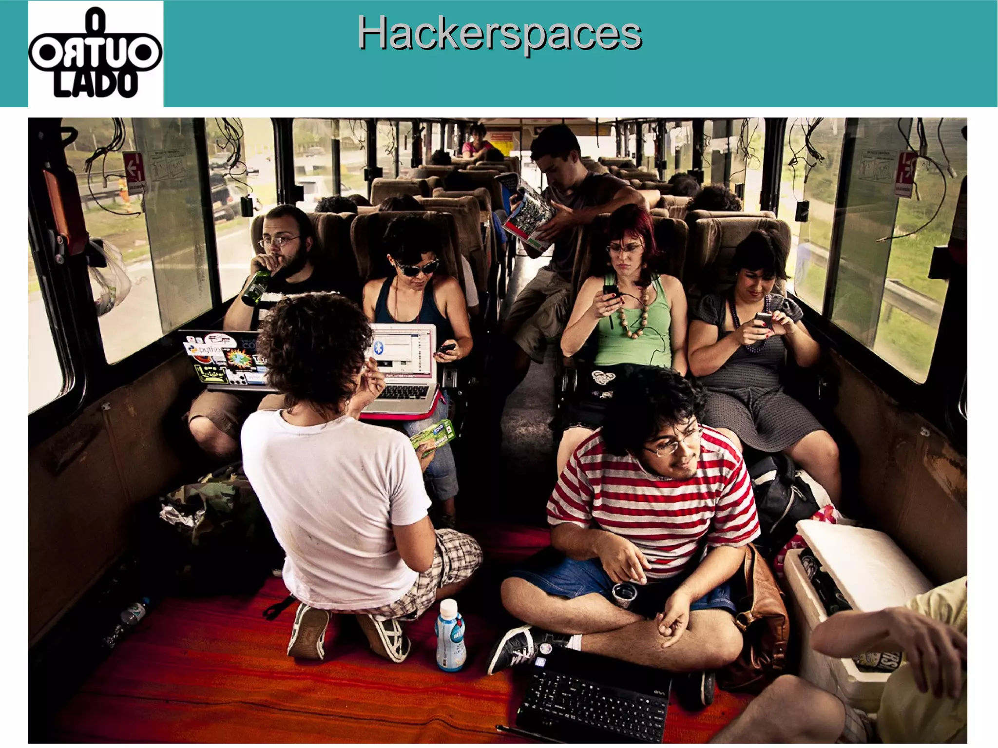 Hackerspaces

http://www.google.com/imgres?client=firefoxa&rls=org.mozilla:ptBR:official&channel=fflb&biw=1920&bih=960&tb
m=isch&tbnid=a7LKhpY3Hecr5M:&imgrefurl=ht
tp://onibushacker.org/2011/12/02/primeiraviagem/&docid=e8iZnCBBtVV2QM&imgurl=http
://onibushacker.org/wpcontent/uploads/2011/12/MG_69221.jpg&w=12
00&h=800&ei=r90UqflH5bLsATD6oDIAw&zoom=1&ved=1t:358
8,r:8,s:0,i:101&iact=rc&page=1&tbnh=179&tbn
w=269&start=0&ndsp=41&tx=189&ty=77

 