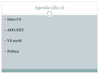 Agenda (dia 2)
 Intro C#
 ADO.NET
 VS 2008
 Prática
 