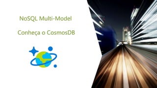 NoSQL Multi-Model
Conheça o CosmosDB
 