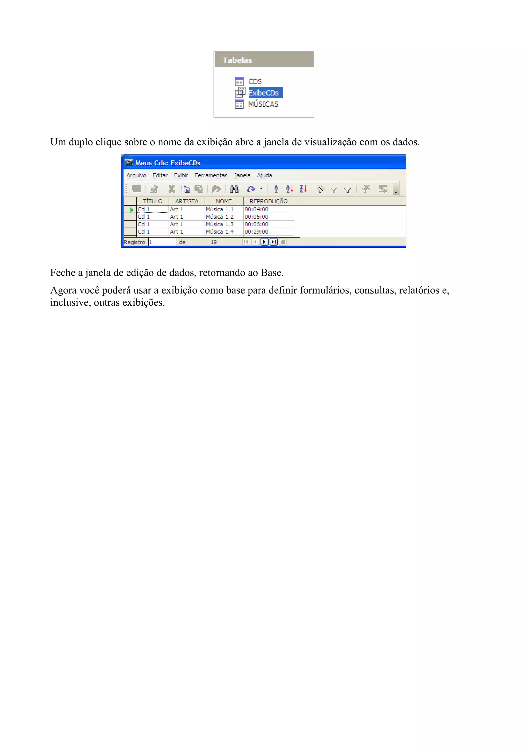 Um duplo clique sobre o nome da exibição abre a janela de visualização com os dados.
Feche a janela de edição de dados, retornando ao Base.
Agora você poderá usar a exibição como base para definir formulários, consultas, relatórios e,
inclusive, outras exibições.
 