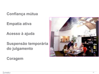 73
Confiança mútua
Empatia ativa
Acesso à ajuda
Suspensão temporária
do julgamento
Coragem
 