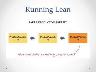 Running Lean
PART 3: PRODUCT/MARKET FIT
 