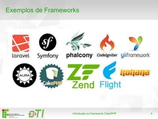 4
Exemplos de Frameworks
Introdução ao framework CakePHP
 