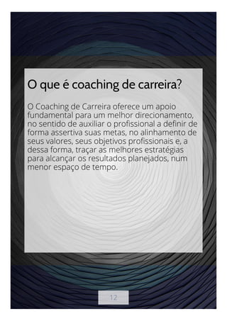 12
O que é coaching de carreira?
O Coaching de Carreira oferece um apoio
fundamental para um melhor direcionamento,
no sen...