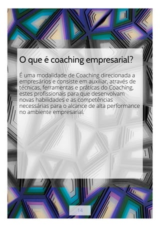 14
O que é coaching empresarial?
É uma modalidade de Coaching direcionada a
empresários e consiste em auxiliar, através de...