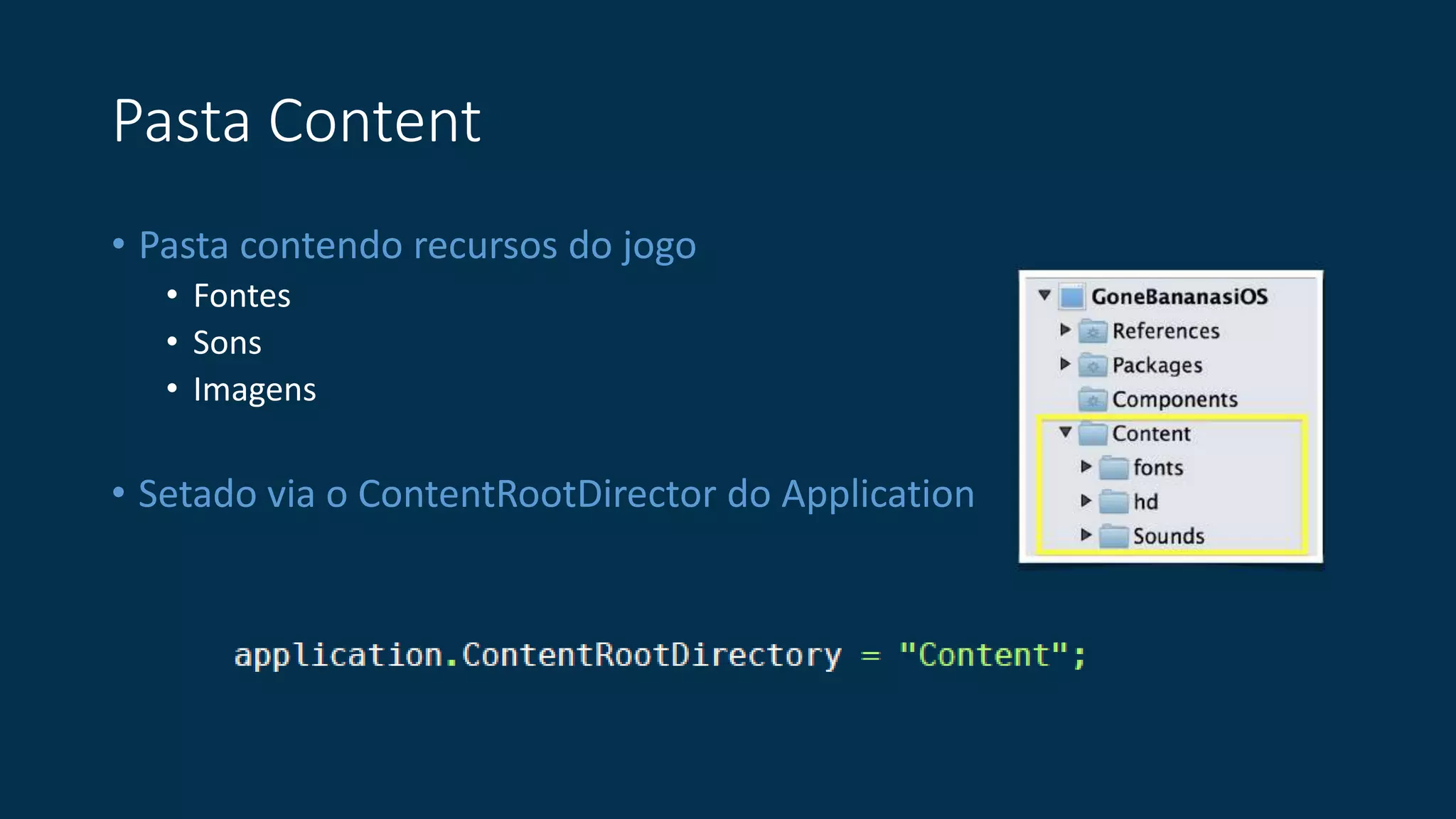 Pasta Content 
• Pasta contendo recursos do jogo 
• Fontes 
• Sons 
• Imagens 
• Setado via o ContentRootDirector do Application 
 