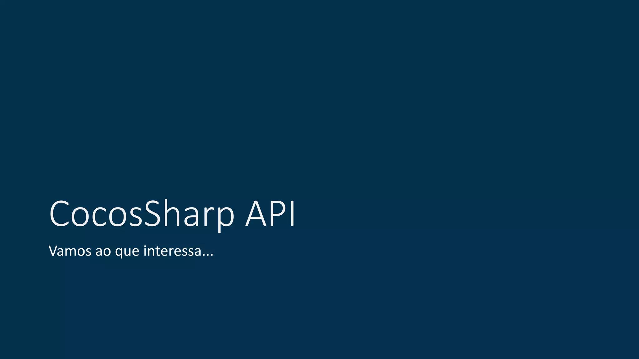 CocosSharp API 
Vamos ao que interessa... 
 