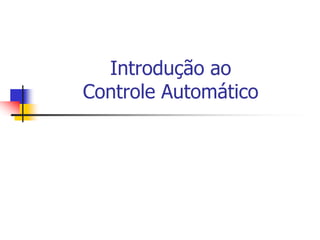 Introdução ao
Controle Automático
 