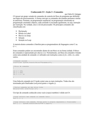 :
)) ) " # 4 7 #
) B )) " E # 7 ) ) ) " " ) )
*) " ) ! " " ) 7 : )" "
" * +") 4 " " ) + )"
)" $ )" )) =) ) ) )
)) # ) <
• >
• B" 8
• > ) @
•
• 9" 8
E )") ) # ) ) )
((
%)") ) ) " ) " # ) =
) ) " ) YZ $ " " "
" D )" C ) (( 6* "
" )
//Comando isolado
if(a==true) System.Console.Write("Verdadeiro");
//Bloco de comandos
{
int x = 100;
int y = 200;
int z = x + y;
}
P " ) )" C ) & ) ) )
" ) # D " ; R
//Vários comandos em uma única linha
while(a<=100) if(b==true) a++;
P " D " 0
//Loop infinito sem comando ou comando vazio
for( ; ; ) ;
//Loop infinito com comando. Último ponto e vírgula representa o finalizador
for( ; ; ) System.Console.Write("C# é legal");
 