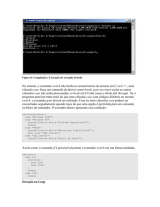 + ! F * , * $#
$ " " 6 * ) " ;)" ) ) ((
0 ) # ) 8/ )) ) " )
0 ) ) ) )) ) 8 ) # " ( * *
) " " ) 7 0 ) B ) )" ") )
6 */ 0) " D P ) 0 ) ) )
" ) ) " 7 ) 7 "
) = 4 4 ) " )) <
switch(sProduct){
case “Windows 2000”:
case “Windows NT”:
System.Console.Write(“Sistema Operacional”);
break;
case “MSDE”:
System.Console.Write(“Mecanismo Simplificado”);
goto case “SQL Server”;
case “SQL Server”:
System.Console.Write(“Banco de Dados”);
}
E)) ( )); " 6 * ) #
switch(x){
case 10:
switch(y){
case 100:
case 1000:
}
break;
case 100:
break;
}
7 ! *
 