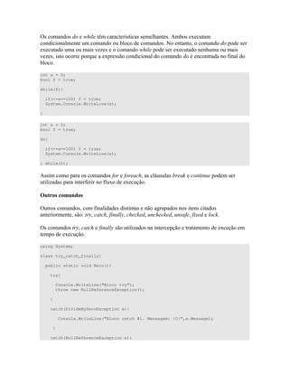 =) ) 6* ": " ;)" ) ) ") E ) 4 "
" ) $ " " )
4 " ) D) 6* ) 4 " )
D) )" 7 4 )) " #
int a = 0;
bool f = true;
while(f){
if(++a==100) f = true;
System.Console.WriteLine(a);
}
int a = 0;
bool f = true;
do{
if(++a==100) f = true;
System.Console.WriteLine(a);
} while(f);
E)) ) ) ( ( * ) 0 ) ) 8 )
" D ) " # # 4 4
!
= " ) ) # ) )" ") ) ) " ) " )
" " ) < * ( * 8 * 8 ( (4 8
=) ) * ( ) " D ) " " " " 4
" 4
using System;
class try_catch_finally{
public static void Main(){
try{
Console.WriteLine("Bloco try");
throw new NullReferenceException();
}
catch(DivideByZeroException e){
Console.WriteLine("Bloco catch #1. Mensagem: {0}",e.Message);
}
catch(NullReferenceException e){
 