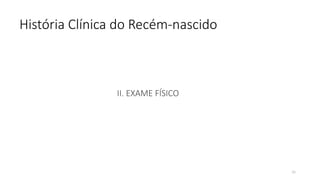26
História Clínica do Recém-nascido
II. EXAME FÍSICO
 