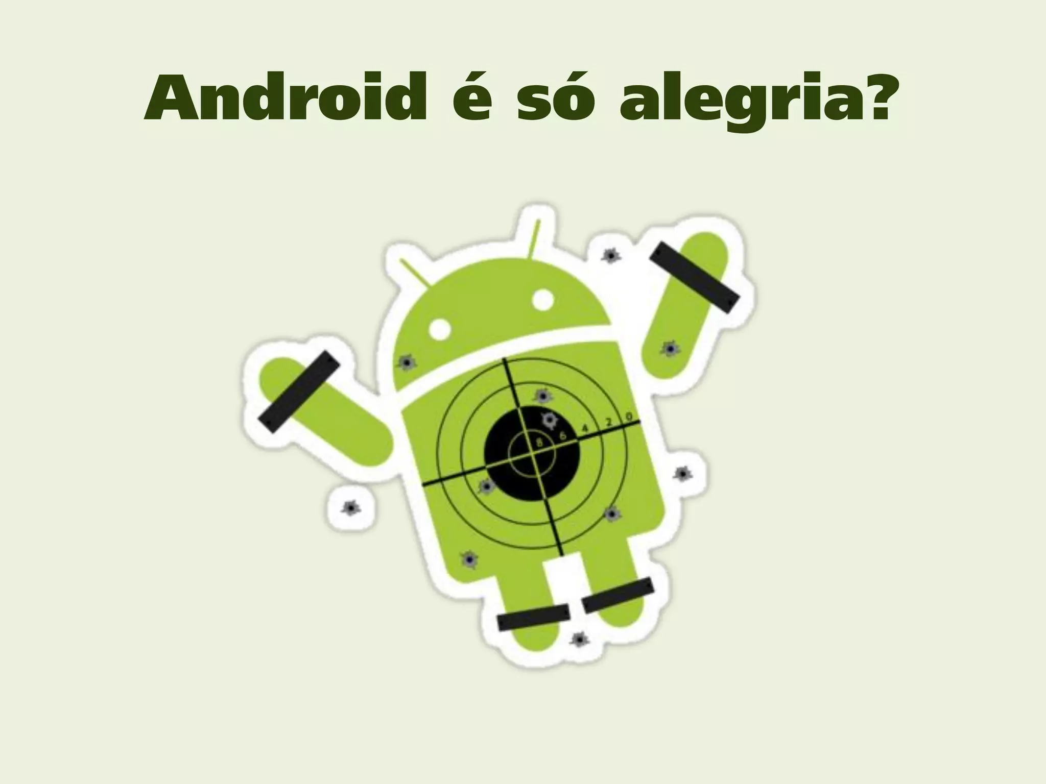 Android é só alegria?
 