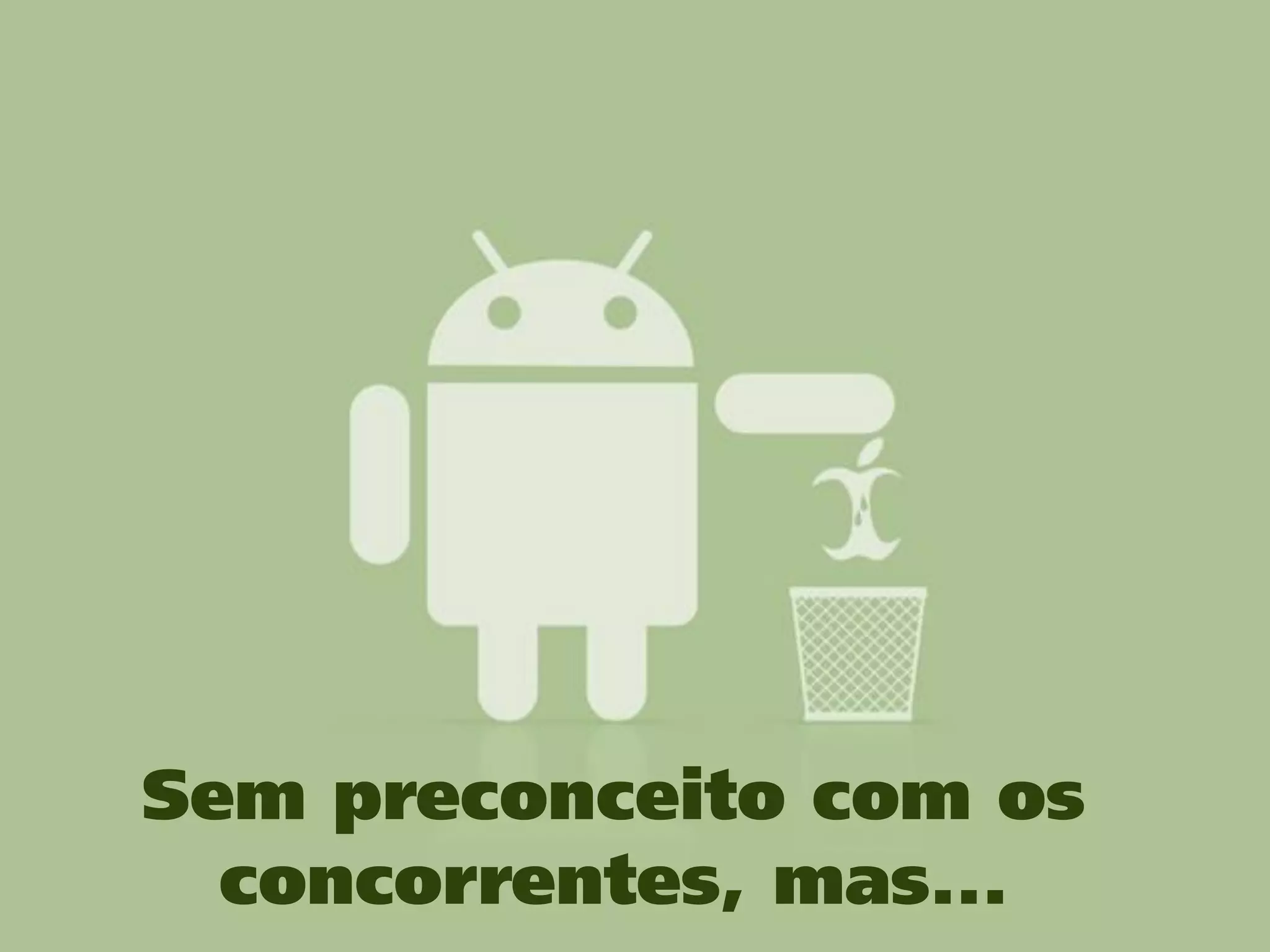 Sem preconceito com os
  concorrentes, mas...
 