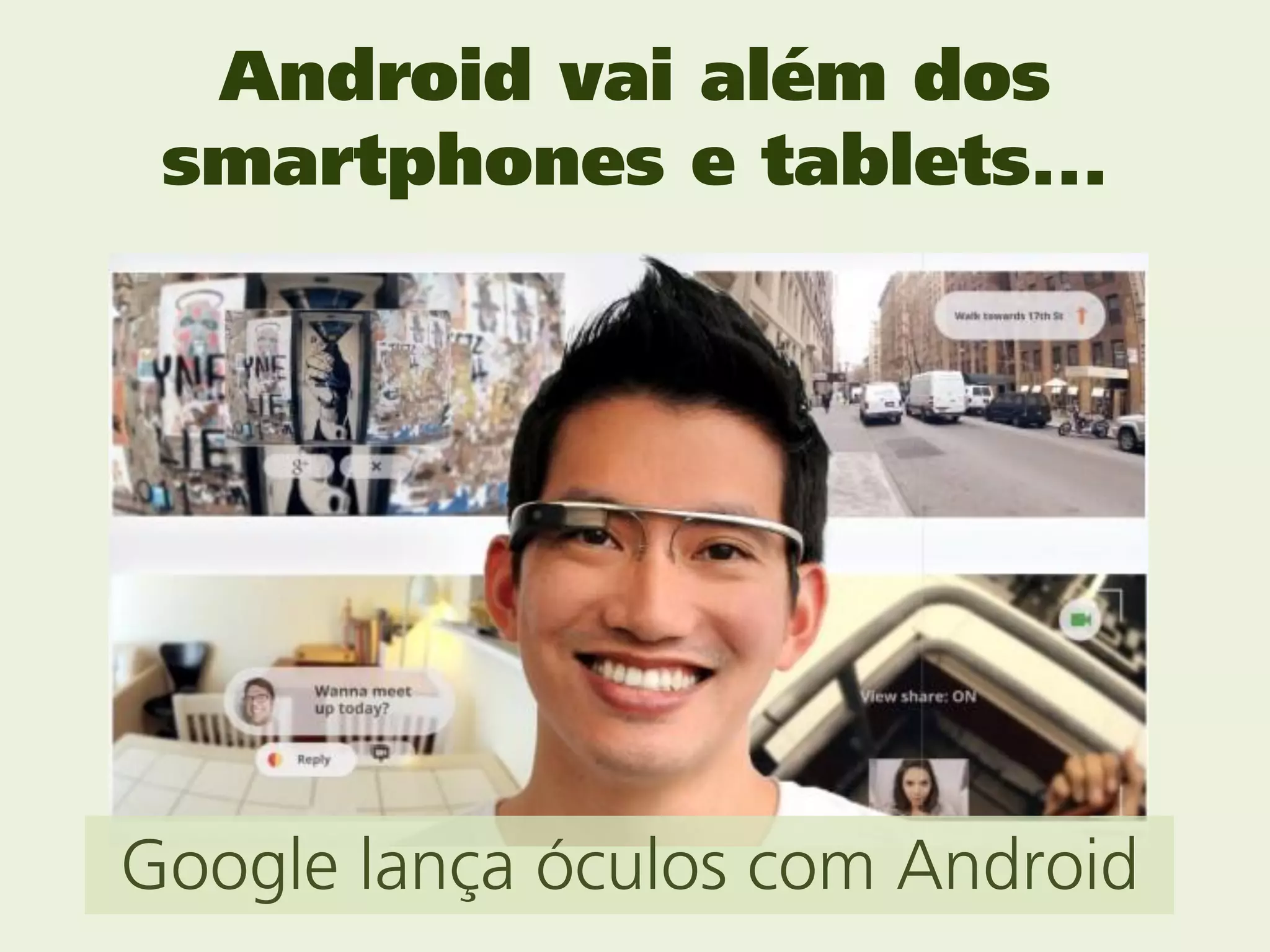 Android vai além dos
 smartphones e tablets...




Google lança óculos com Android
 