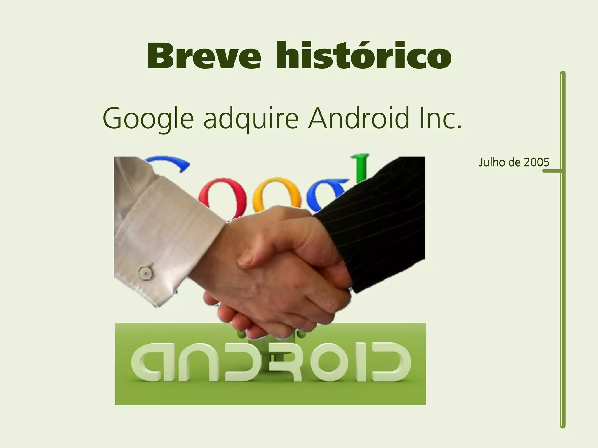 Breve histórico
Google adquire Android Inc.
                              Julho de 2005
 