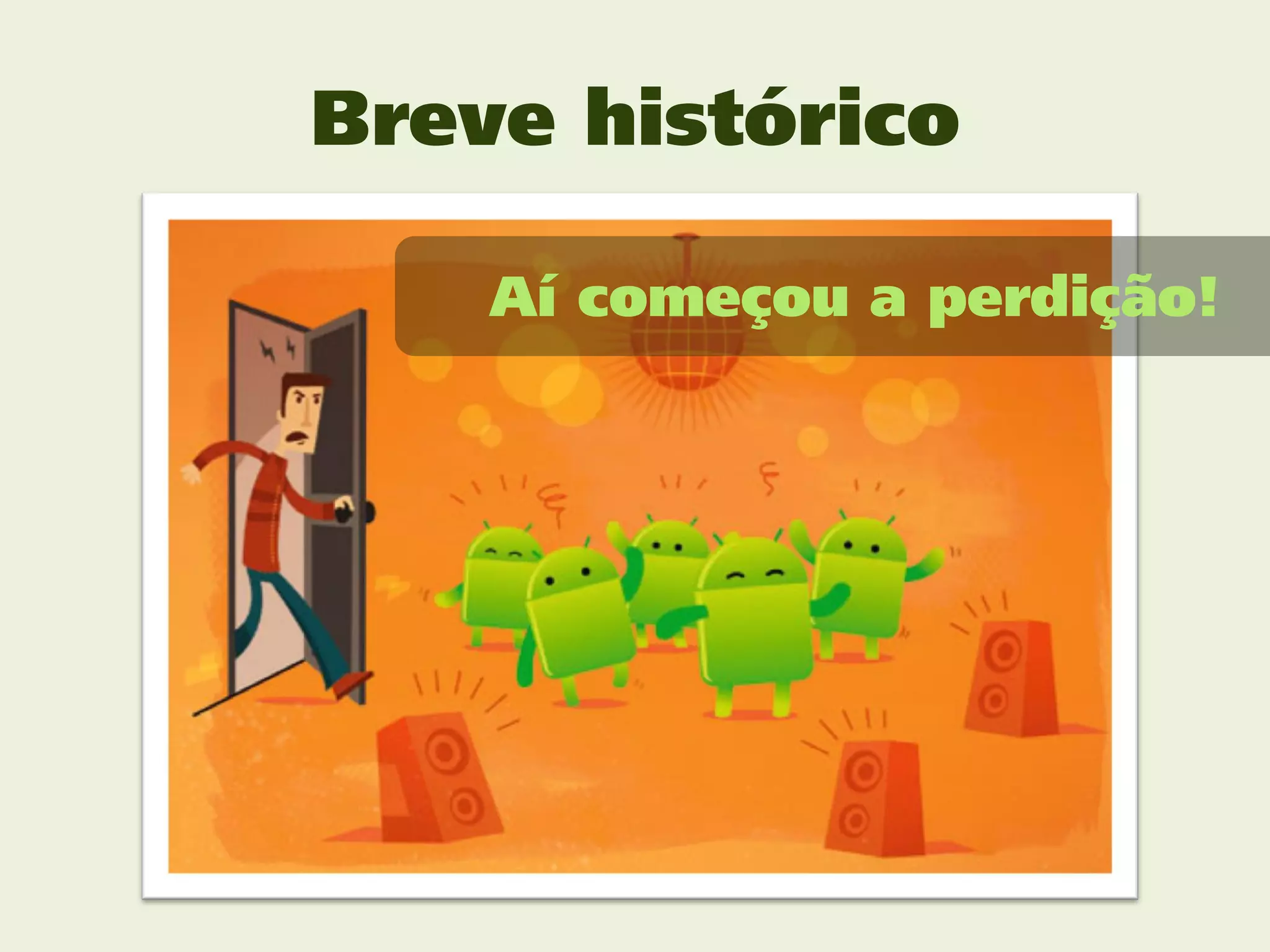 Breve histórico

    Aí começou a perdição!
 