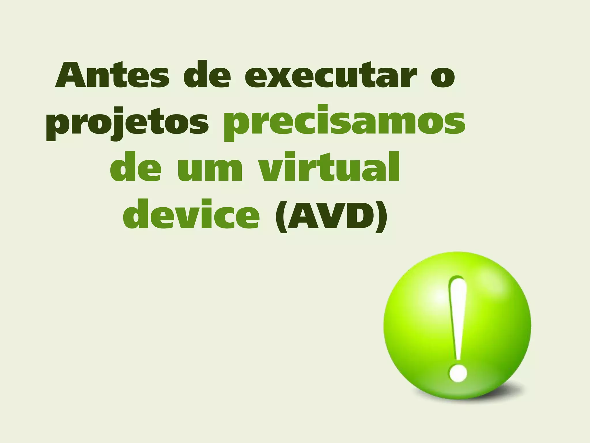 Antes de executar o
projetos precisamos
  de um virtual
  device (AVD)
 