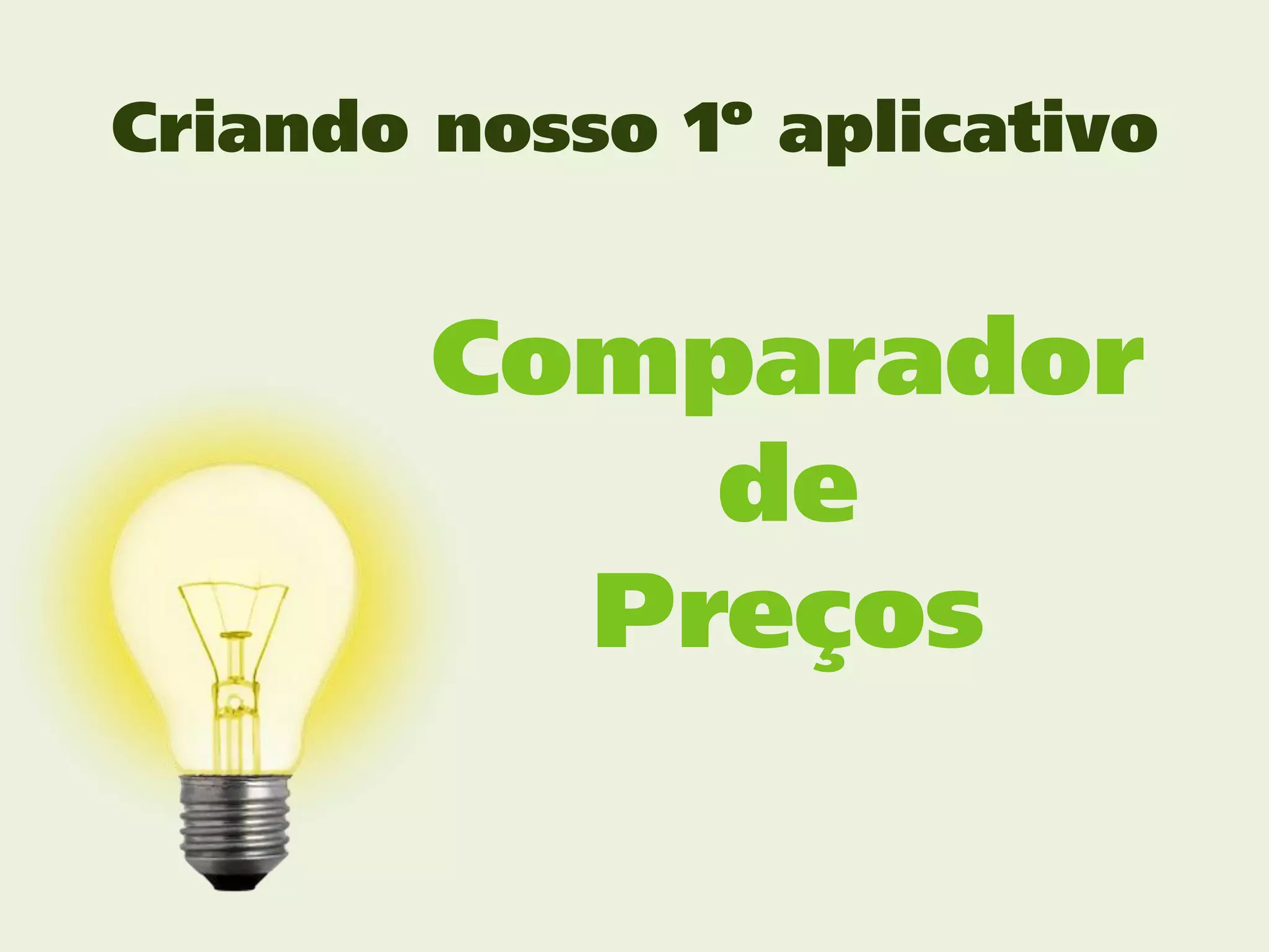 Criando nosso 1º aplicativo


        Comparador
            de
          Preços
 
