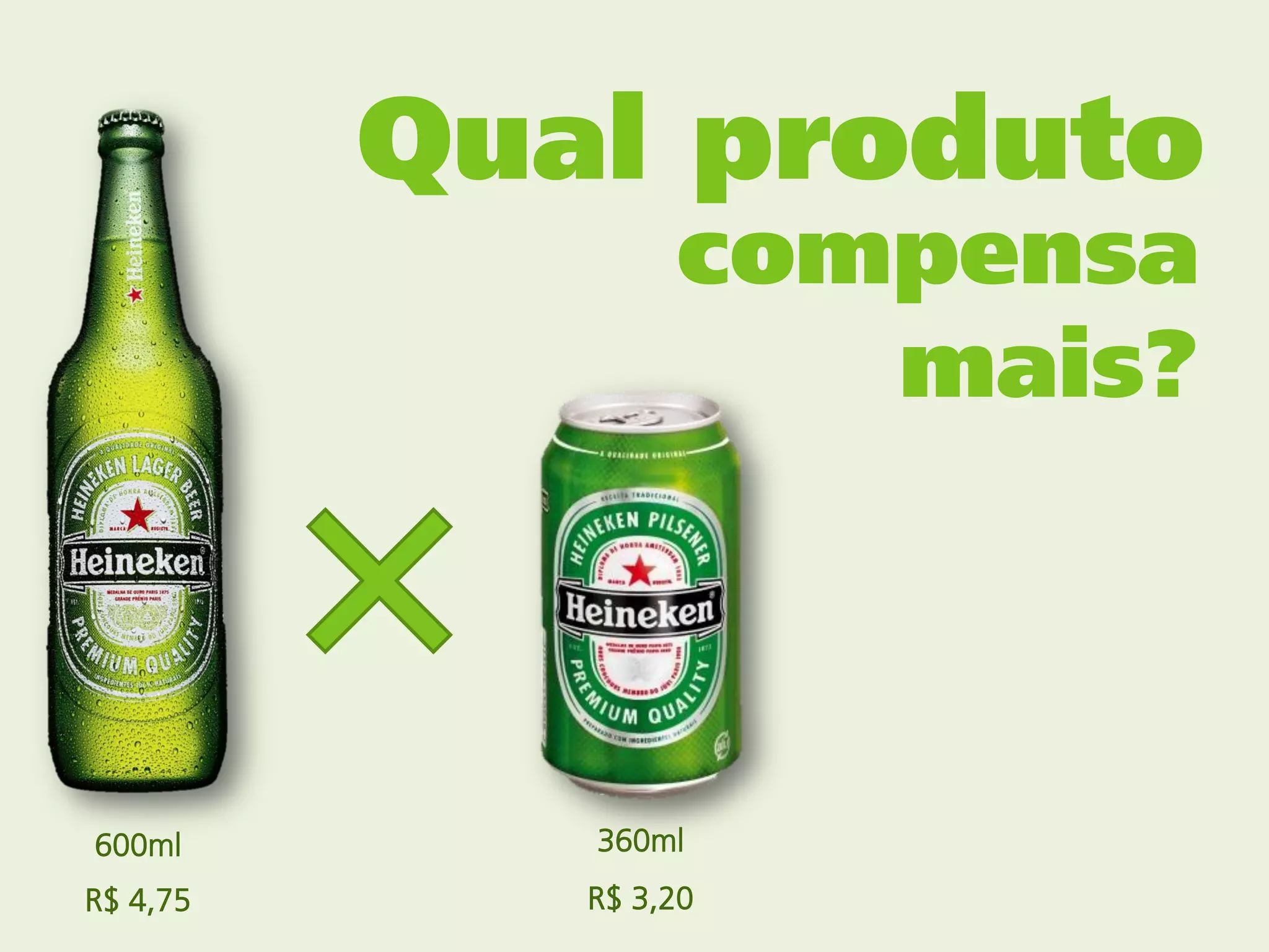 Qual produto
                  compensa
                     mais?



600ml        360ml
R$ 4,75      R$ 3,20
 