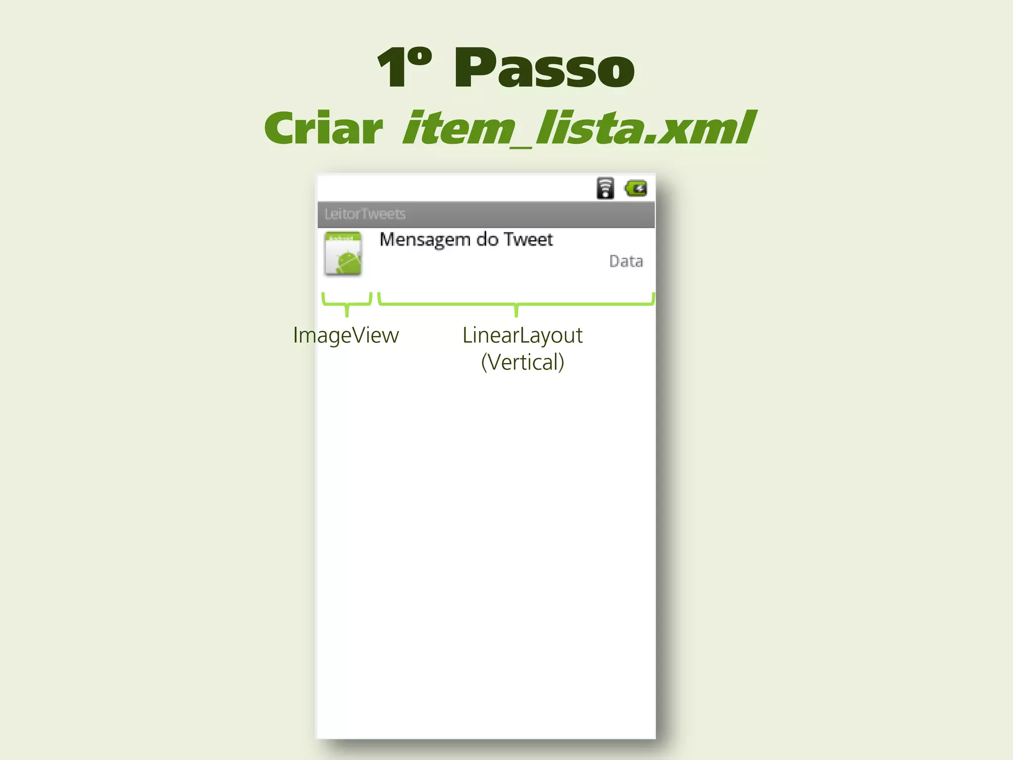 1º Passo
Criar item_lista.xml



 ImageView   LinearLayout
               (Vertical)
 