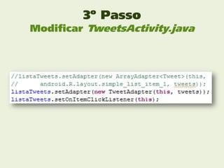 3º Passo
Modificar TweetsActivity.java
 