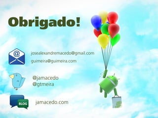 Obrigado!

  josealexandremacedo@gmail.com
  guimeira@guimeira.com


   @jamacedo
   @gtmeira


    jamacedo.com
 