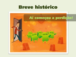 Breve histórico

    Aí começou a perdição!
 