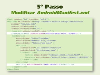 5º Passo
Modificar AndroidManifest.xml
 