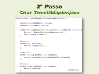 2º Passo
Criar TweetAdapter.java




                  continua...
 