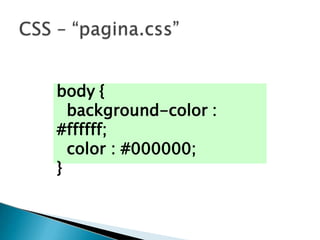 body {
background-color :
#ffffff;
color : #000000;
}
 