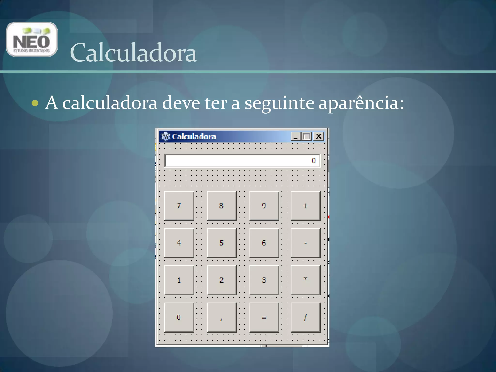 CalculadoraA calculadora deve ter a seguinte aparência: