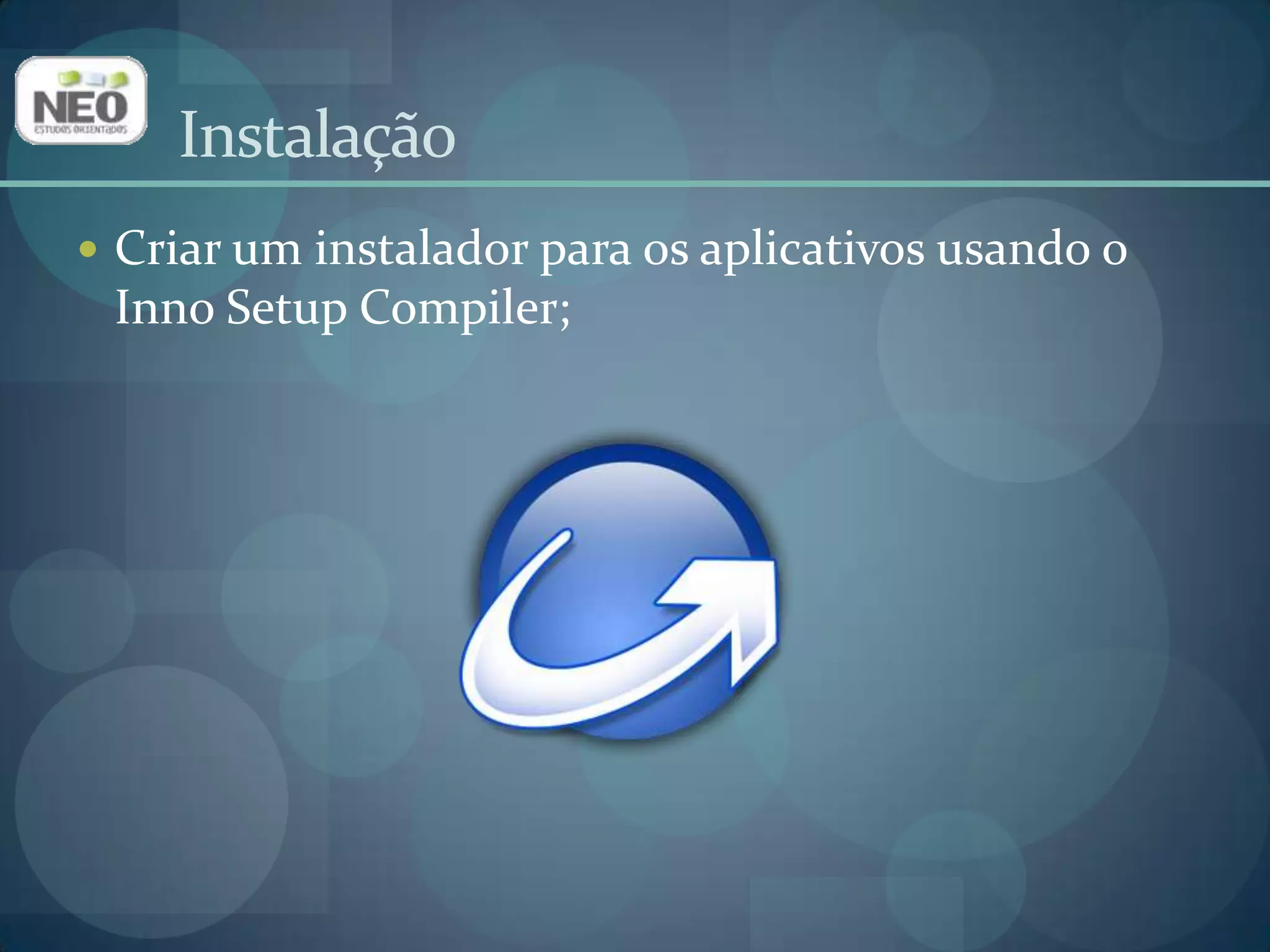 Criar um instalador para os aplicativos usando o Inno Setup Compiler;Instalação