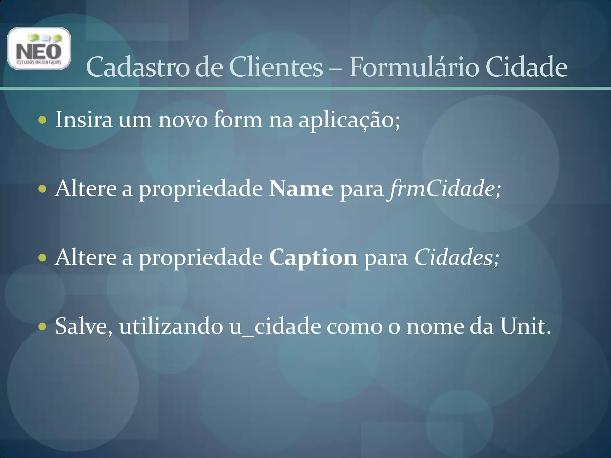 Cadastro de Clientes – Formulário CidadeDigite u_dmdados no Uses da Unit do formulário Cidades;Isso faz com que esse formulário acesse os objetos do Data Module.