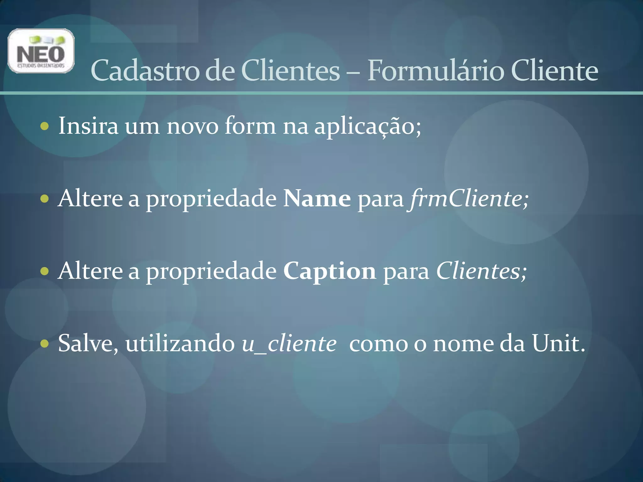 Cadastro de Clientes – Formulário ClienteDigite u_dmdados no Uses da Unit do formulário Cliente;Isso faz com que esse formulário acesse os objetos do Data Module.