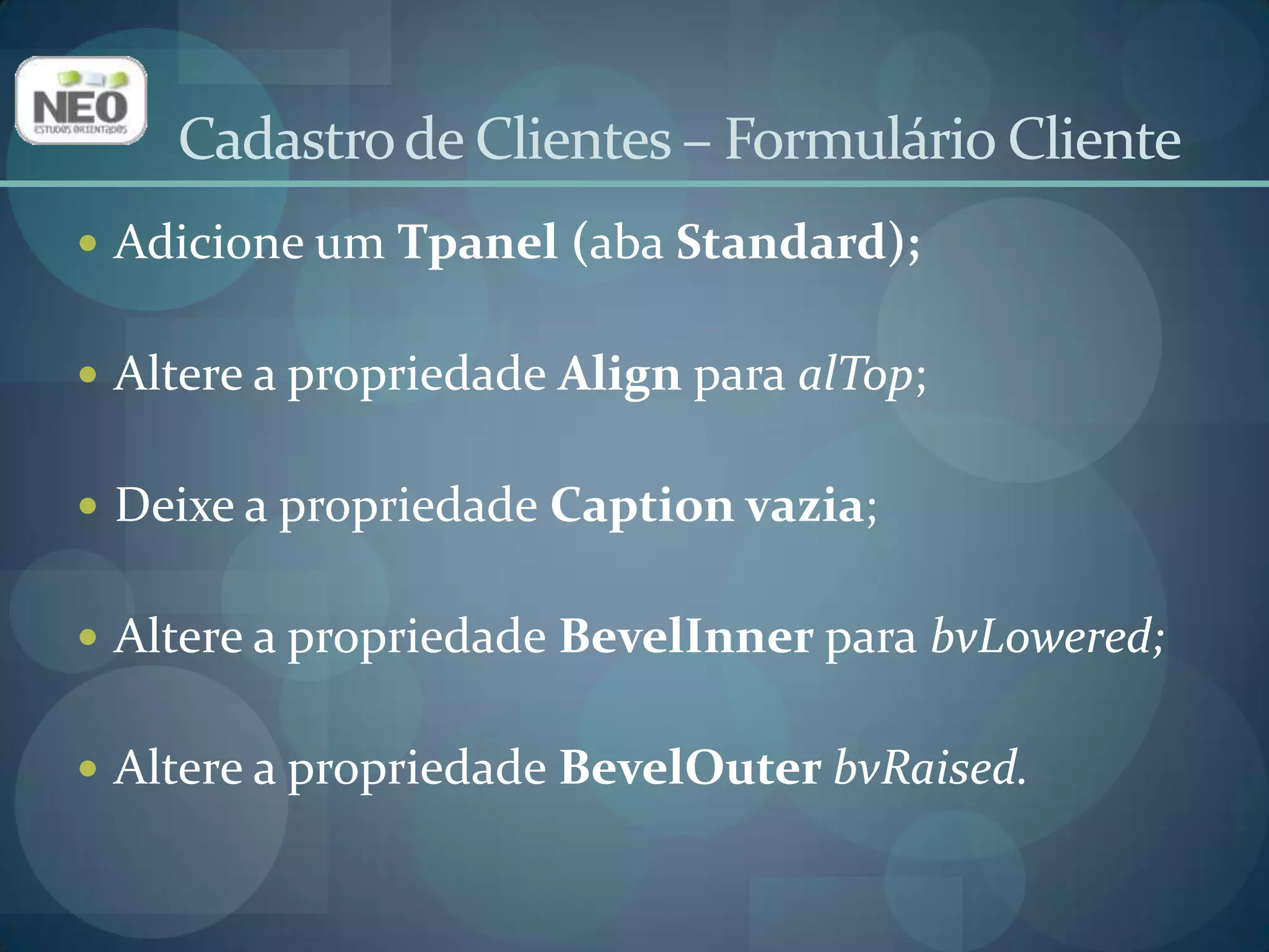 Adicione um TDBNavigator(aba Data Controls)sobre o painel;Altere a propriedade DataSourcepara dsCliente.Cadastro de Clientes – Formulário Cliente