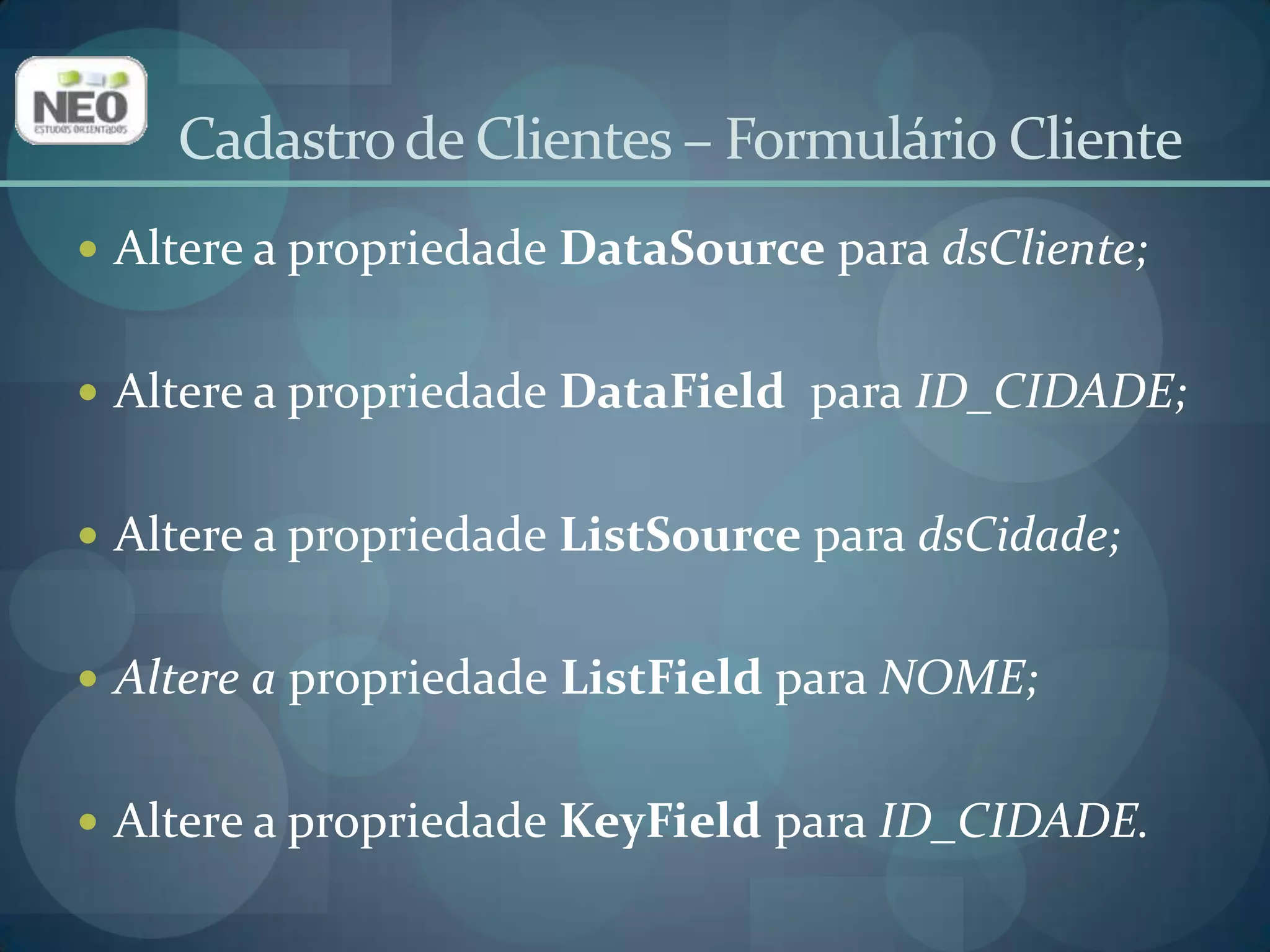 Altere a propriedade Sorted para True;Altere a propriedade Style  para dsDropDownList.Cadastro de Clientes – Formulário Cliente