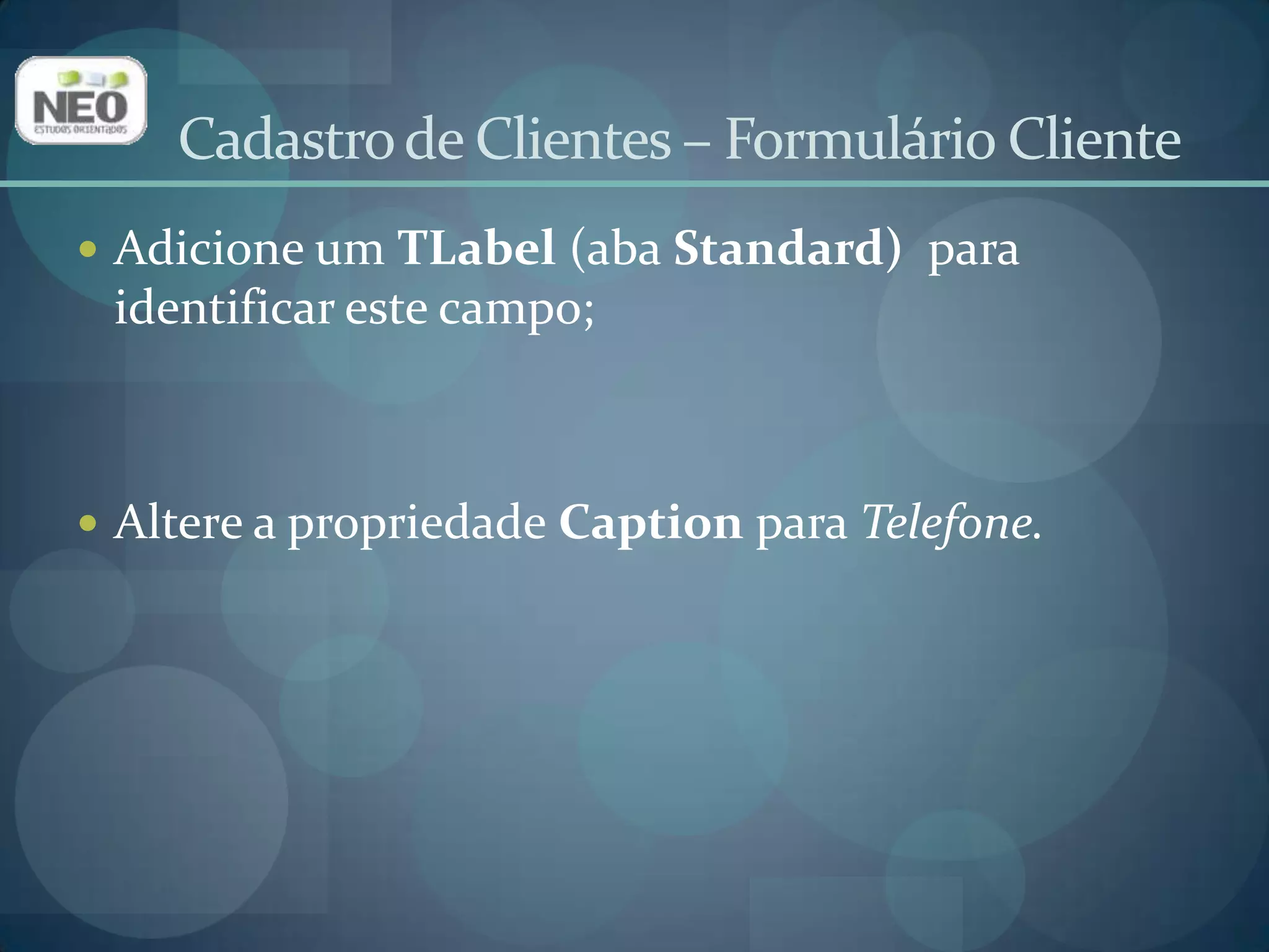 Adicione um TDBRadioGroup(aba Data Controls) no form Cliente;Altere  a propriedade Captionpara Tipo;Altere a propriedade Name para rgTipo;Altere a propriedade DataSource para dsCliente;Altere a propriedadeDataFieldpara TIPO.Cadastro de Clientes – Formulário Cliente