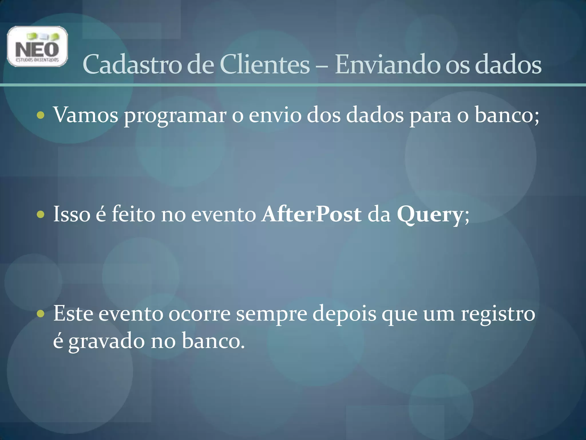 Selecione o queClientepresente no DataModule;Clique na aba Eventos do Inspetor de Objetos. Localize o evento AfterPoste digite o seguinte código:Cadastro de Clientes – Data Module