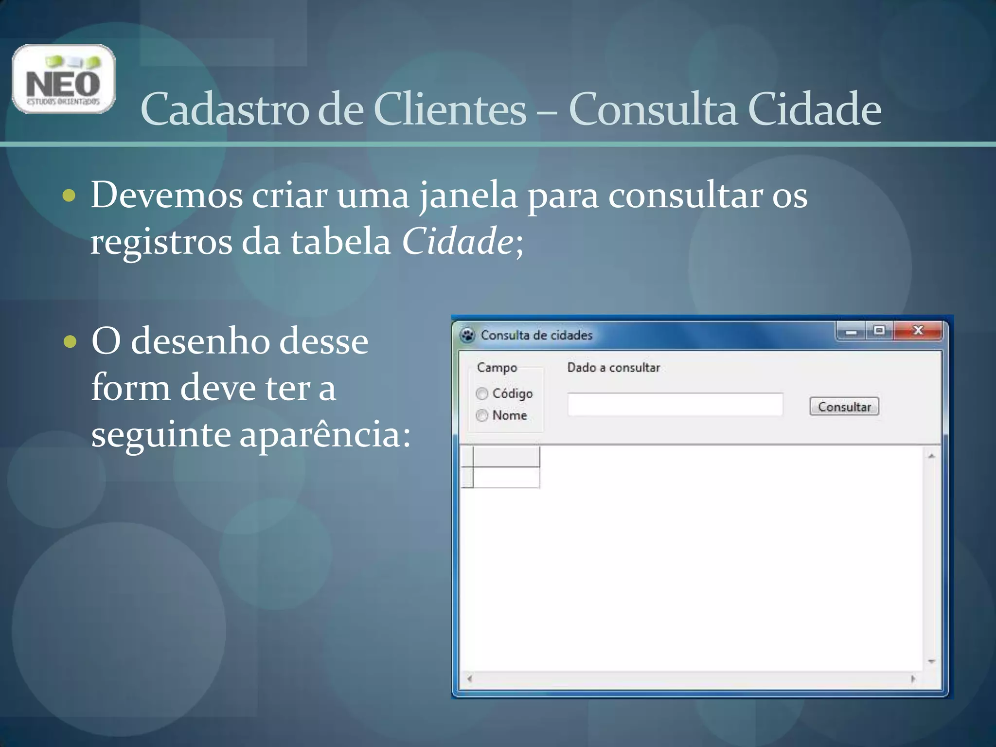 Cadastro de Clientes – Data ModuleAdicione um TSQLQuery (aba SQLdb) no DataModule;Altere a propriedade Name para queConsCidade;Selecione dbCliente na propriedade Database;Selecione trGeral na propriedade Transaction. 