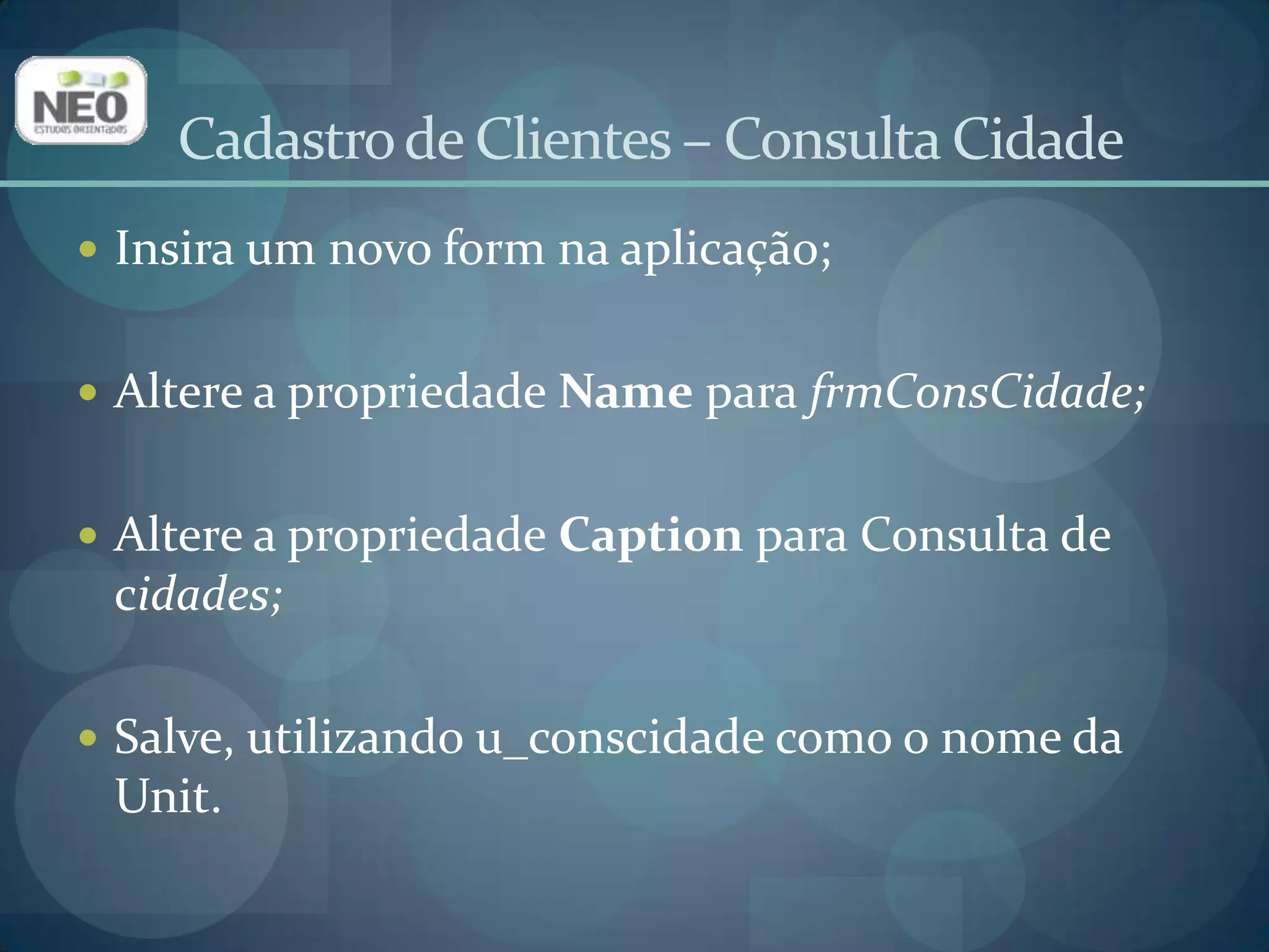 Cadastro de Clientes – Consulta CidadeDigite u_dmdados no Uses da Unit do formulário da Consulta Cidade;Isso faz com que esse formulário acesse os objetos do Data Module.