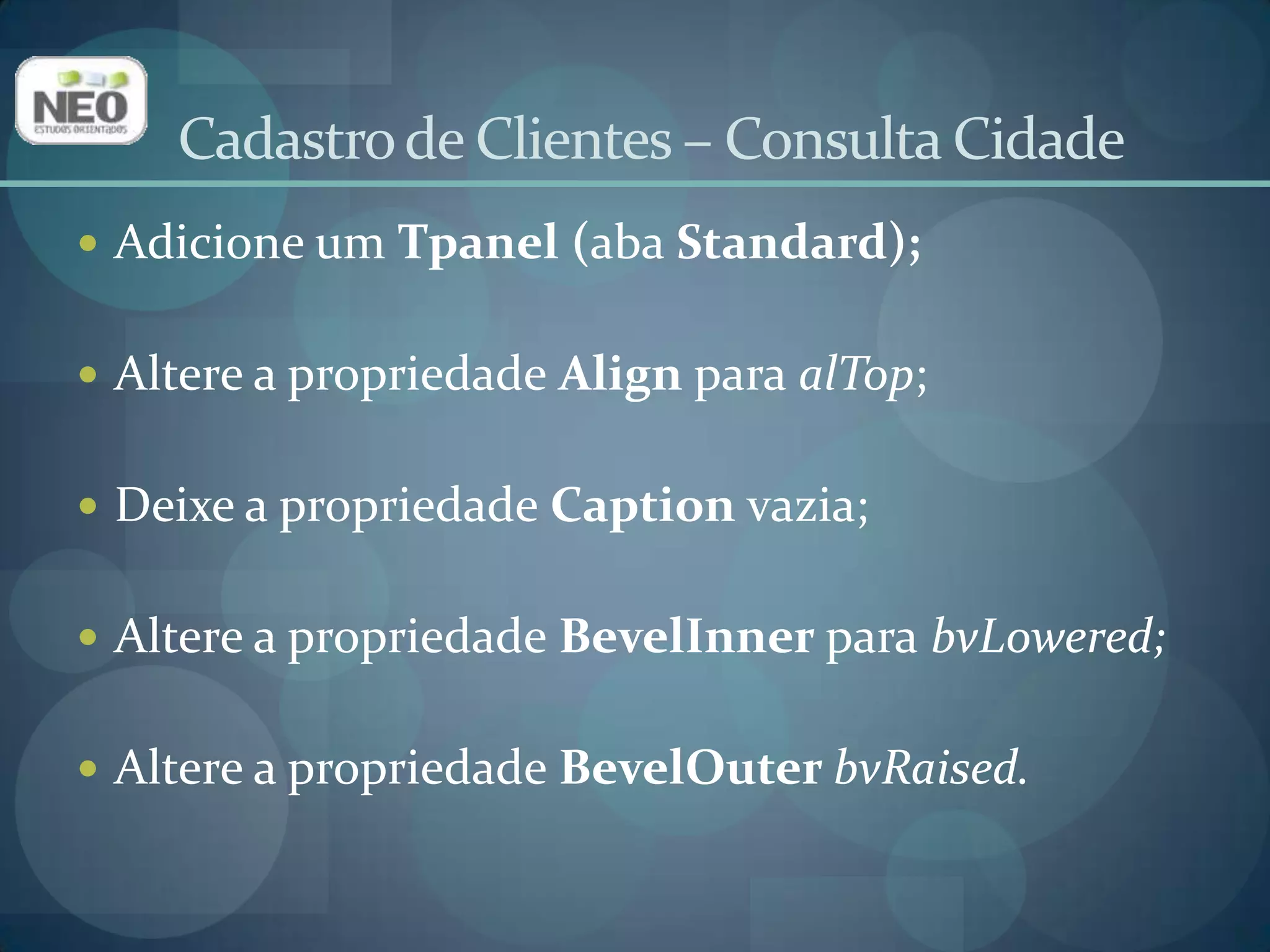 Adicione um TRadioGroup(aba Standard) no painel;Altere a propriedade Captionpara Campo;Altere a propriedade Items, digitando Códigona primeira linha e Nome na segunda e pressione OK;Altere a propriedade Namepara rgCampo.Cadastro de Clientes – Consulta Cidade