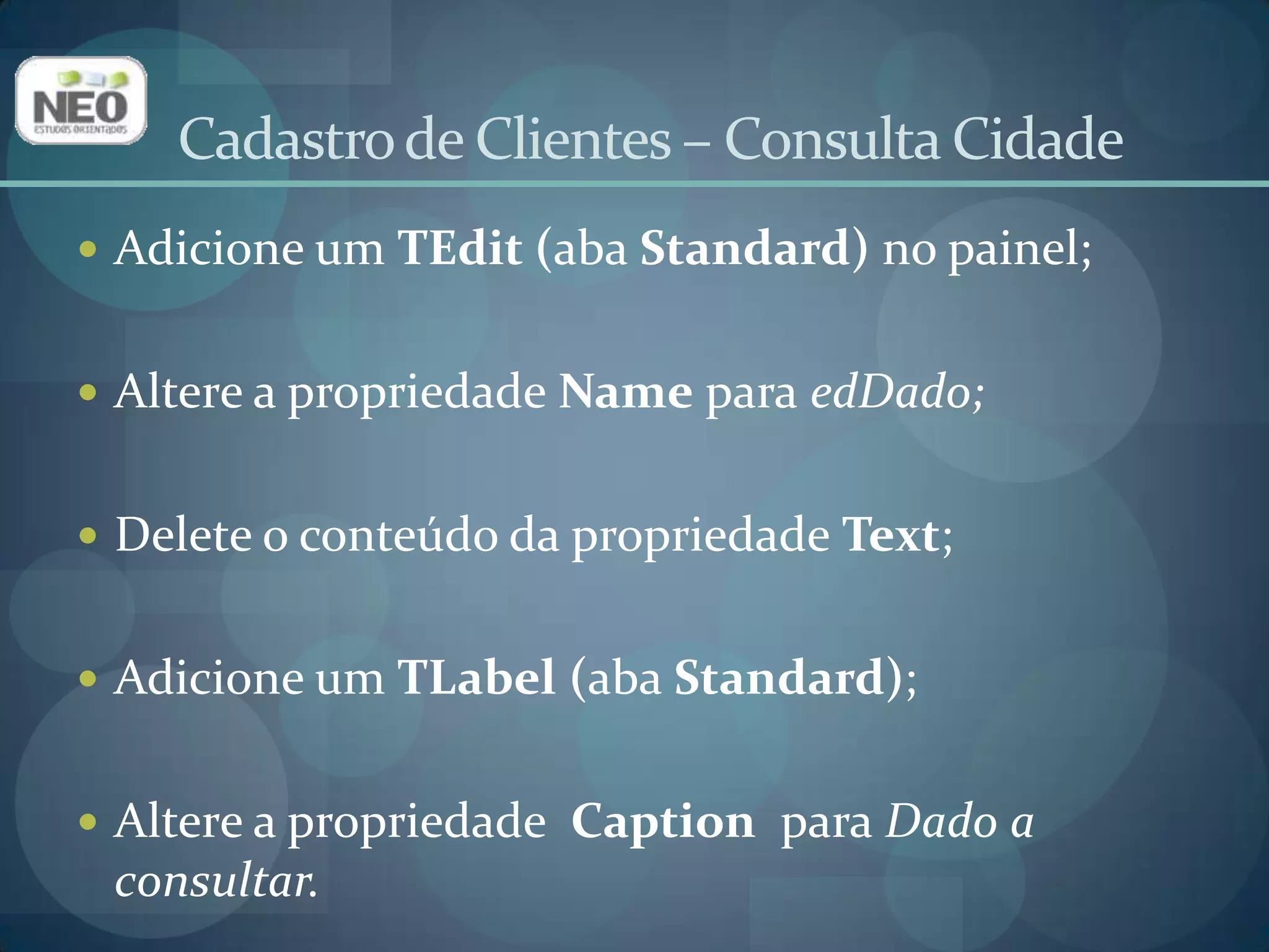 Cadastro de Clientes – Consulta CidadeAdicione um TDBGrid (aba Data Controls) no form Cliente;Altere a propriedade Name para dbgDados;Altere a propriedade DataSourcepara dsConsCidade;Altere a propriedade Alignpara alClient;Altere a propriedade Options -> dgAutoSizeColumnspara True. 